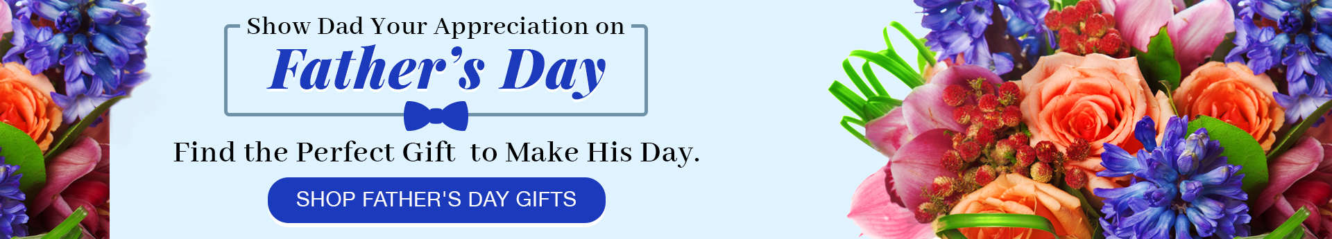 Father’s Day banner with blue bow tie, Shop Father’s Day Gifts button, and bouquet of hyacinths plus pink and orange roses.