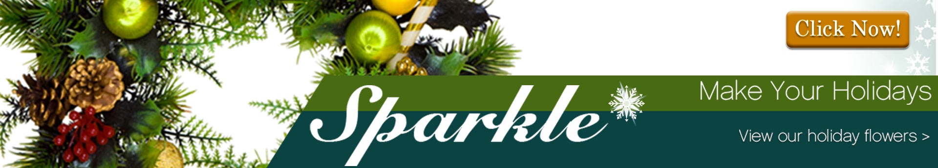 Holiday banner with evergreen wreath and ornaments beside text Sparkle, Make Your Holidays, View our holiday flowers with a Click Now button.