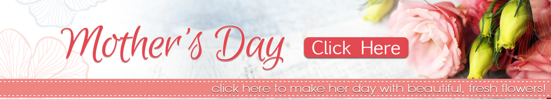 Mother’s Day banner with pink lisianthus and roses on wood; coral “Click Here” button to shop fresh flowers.